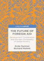 The Future Of Foreign Aid: Development Cooperation And The New Geography Of Global Poverty