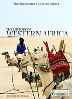 The History Of Western Africa (The Britannica Guide To Africa)
