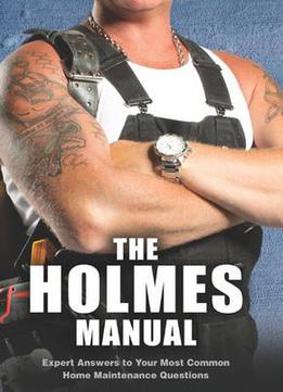 The Holmes Manual: Expert Answers To Your Most Common Home Maintenance Questions By Mike Holmes