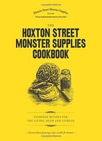 The Hoxton Street Monster Supplies Cookbook_ Everyday Recipes For The Living, Dead And Undead