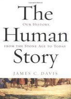 The Human Story: Our History, From The Stone Age To Today
