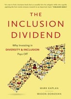 The Inclusion Dividend: Why Investing In Diversity & Inclusion Pays Off