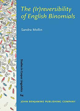The (ir)reversibility Of English Binomials: Corpus, Constraints, Developments