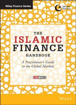 The Islamic Finance Handbook: A Practitioner's Guide To The Global Markets