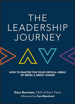 The Leadership Journey: How To Master The Four Critical Areas Of Being A Great Leader