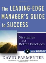 The Leading-Edge Manager's Guide To Success, With Website: Strategies And Better Practices