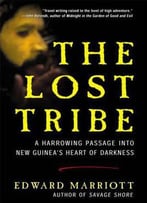 The Lost Tribe: A Harrowing Passage Into New Guinea's Heart Of Darkness