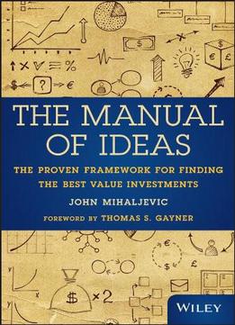 The Manual Of Ideas: The Proven Framework For Finding The Best Value Investments