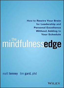 The Mindfulness Edge: How To Rewire Your Brain For Leadership And Personal Excellence Without Adding To Your Schedule