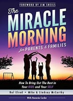 The Miracle Morning For Parents And Families: How To Bring Out The Best In Your Kids And Your Self