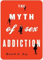 The Myth Of Sex Addiction