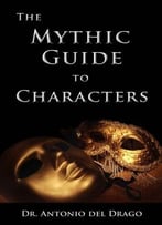 The Mythic Guide To Characters: Writing Characters Who Enchant And Inspire