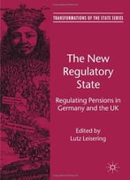 The New Regulatory State: Regulating Pensions In Germany And The Uk