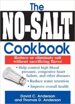 The No-salt Cookbook: Reduce Or Eliminate Salt Without Sacrificing Flavor