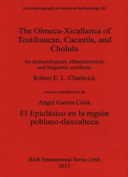 The Olmeca-xicallanca Of Teotihuacan, Cacaxtla, And Cholula: An Archaeological, Ethnohistorical, And Linguistic Synthesis