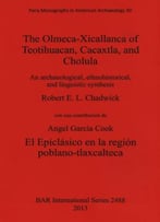 The Olmeca-Xicallanca Of Teotihuacan, Cacaxtla, And Cholula: An Archaeological, Ethnohistorical, And Linguistic Synthesis