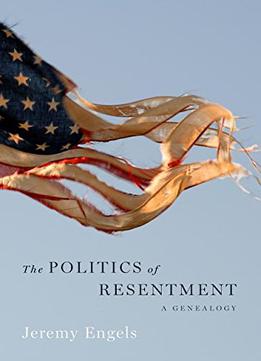 The Politics Of Resentment: A Genealogy