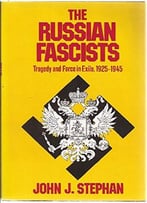 The Russian Fascists: Tragedy And Farce In Exile, 1925-1945
