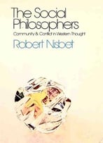 The Social Philosophers: Community And Conflict In Western Thought By Robert Nisbet