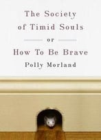 The Society Of Timid Souls: Or, How To Be Brave