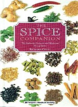 The Spice Companion: The Culinary, Cosmetic, And Medicinal Uses Of Spices