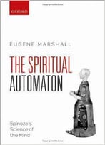 The Spiritual Automaton: Spinoza's Science Of The Mind