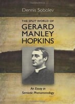 The Split World Of Gerard Manley Hopkins: An Essay In Semiotic Phenomenology