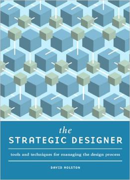 The Strategic Designer: Tools & Techniques For Managing The Design Process