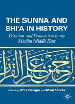 The Sunna And Shi'a In History: Division And Ecumenism In The Muslim Middle East