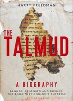 The Talmud: A Biography: Banned, Censored And Burned. The Book They Couldn't Suppress