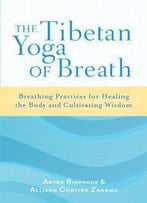 The Tibetan Yoga Of Breath: Breathing Practices For Healing The Body And Cultivating Wisdom