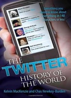 The Twitter History Of The World: Everything You Need To Know About Everything In 140 Characters