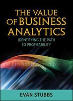 The Value Of Business Analytics: Identifying The Path To Profitability