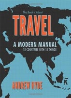 This Book Is About Travel: A Modern Manual - 15 Countries With 15 Things