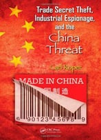 Trade Secret Theft, Industrial Espionage, And The China Threat