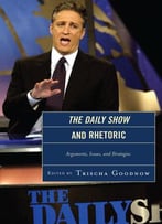 Trischa Goodnow, The Daily Show And Rhetoric: Arguments, Issues, And Strategies