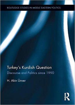 Turkey's Kurdish Question: Discourse & Politics Since 1990