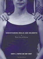 Understanding Doulas And Childbirth: Women, Love, And Advocacy
