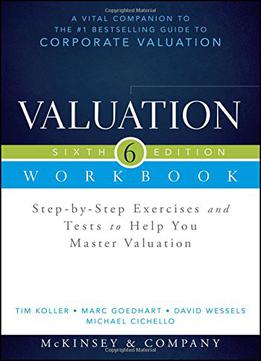 Valuation Workbook: Step-by-step Exercises And Tests To Help You Master Valuation + Ws, 6th Edition