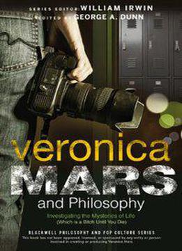 Veronica Mars And Philosophy: Investigating The Mysteries Of Life