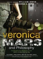 Veronica Mars And Philosophy: Investigating The Mysteries Of Life