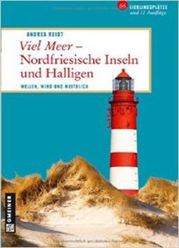 Viel Meer - Nordfriesische Inseln Und Halligen: 66 Lieblingsplätze Und 11 Ausflüge