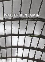 Walter Benjamin: A Philosophical Portrait