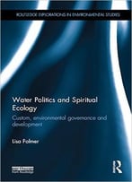 Water Politics And Spiritual Ecology: Custom, Environmental Governance And Development