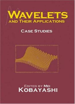 Wavelets And Their Applications: Case Studies By Mei Kobayashi