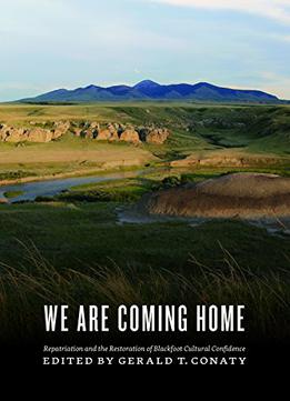 We Are Coming Home!: Repatriation And The Restoration Of Blackfoot Cultural Confidence
