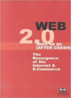 Web 2.0: 2003-'08 Ac (After Crash) The Resurgence Of The Internet & E-Commerce 1st Edition
