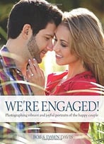 We're Engaged!: Photographing Vibrant And Joyful Portraits Of The Happy Couple