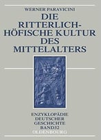 Werner Paravicini, Die Ritterlich-Höfische Kultur Des Mittelalters (Enzyklopädie Deutscher Geschichte)