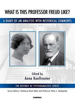 What Is This Professor Freud Like?: A Diary Of An Analysis With Historical Comments